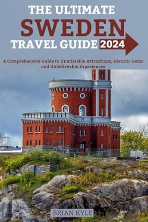 The Ultimate Sweden Travel Guide 2024: A Comprehensive Guide to Unmissable Attractions, Historic Gems and Unbelievable Experiences including Outdoor Barbecue Areas
